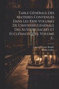 bokomslag Table Gnrale Des Matieres Contenues Dans Les Xxiii Volumes De L'histoire Gnrale Des Auteurs Sacrs Et Ecclsiastiques, Volume 2...