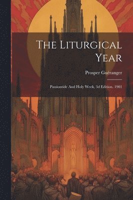 The Liturgical Year: Passiontide And Holy Week, 3d Edition. 1901 1