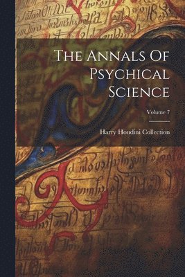 bokomslag The Annals Of Psychical Science; Volume 7