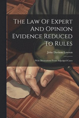 The Law Of Expert And Opinion Evidence Reduced To Rules 1