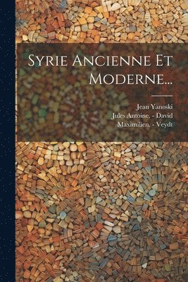 Syrie Ancienne Et Moderne... 1