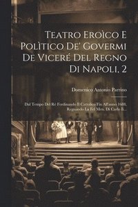 bokomslag Teatro Eroco E Poltico De' Govermi De Vicer Del Regno Di Napoli, 2