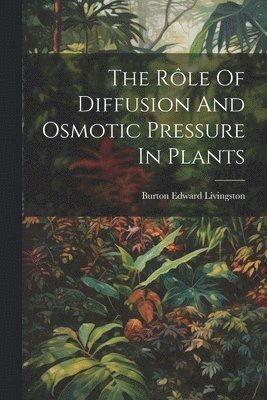 bokomslag The Rle Of Diffusion And Osmotic Pressure In Plants