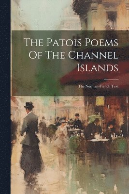 bokomslag The Patois Poems Of The Channel Islands