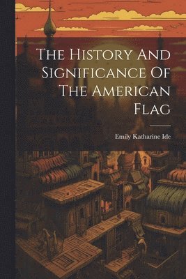 The History And Significance Of The American Flag 1