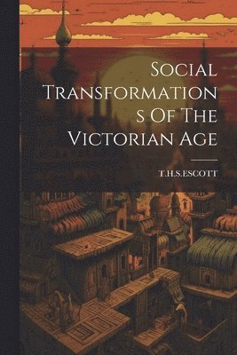 Social Transformations Of The Victorian Age 1