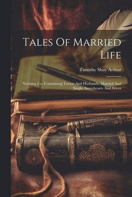 Timothy Shay Arthur - Tales Of Married Life, Häftad