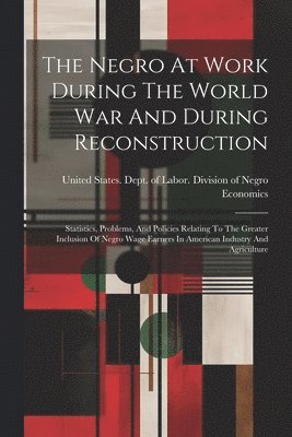 bokomslag Negro At Work During The World War And During Reconstruction