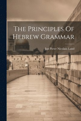 Jan Pieter Nicolaas Land - Principles Of Hebrew Grammar, Häftad