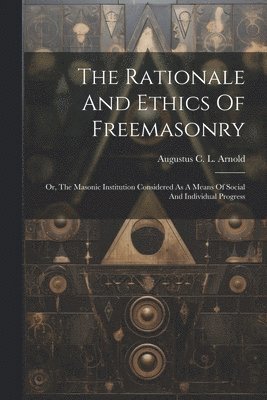 bokomslag Rationale And Ethics Of Freemasonry