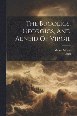 The Bucolics, Georgics, And Aeneid Of Virgil 1