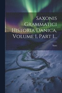 bokomslag Saxonis Grammatici Historia Danica, Volume 1, Part 1...