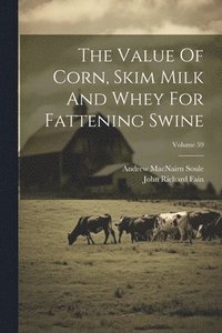 bokomslag The Value Of Corn, Skim Milk And Whey For Fattening Swine; Volume 59