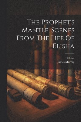 bokomslag The Prophet's Mantle, Scenes From The Life Of Elisha