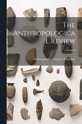 Anthropological Society Of London - Anthropological Review; Volume 8, Häftad