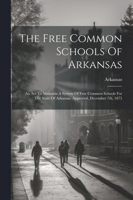 bokomslag Free Common Schools Of Arkansas