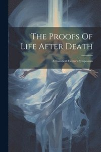 bokomslag The Proofs Of Life After Death