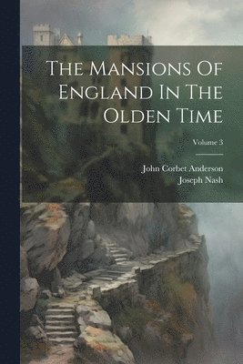 The Mansions Of England In The Olden Time; Volume 3 1