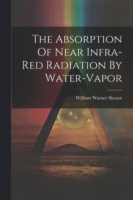 bokomslag The Absorption Of Near Infra-red Radiation By Water-vapor