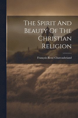 bokomslag Spirit And Beauty Of The Christian Religion