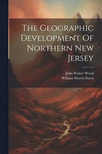 bokomslag The Geographic Development Of Northern New Jersey
