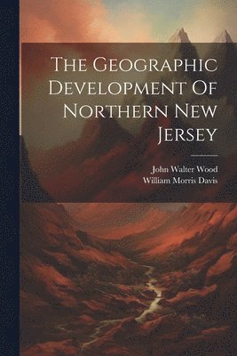 William Morris Davis - Geographic Development Of Northern New Jersey, Häftad