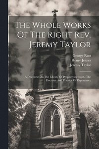 bokomslag The Whole Works Of The Right Rev. Jeremy Taylor