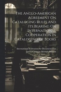 bokomslag Anglo-american Agreement On Cataloging Rules And Its Bearing On International Cooperation In Cataloging Of Books