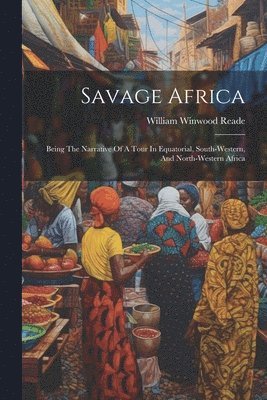 William Winwood Reade - Savage Africa, Häftad