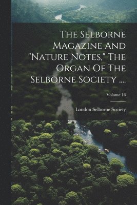 bokomslag The Selborne Magazine And &quot;nature Notes,&quot; The Organ Of The Selborne Society ....; Volume 16