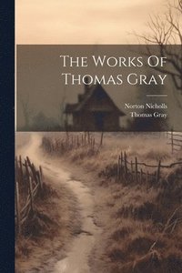 bokomslag The Works Of Thomas Gray