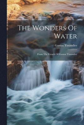 Gaston Tissandier - Wonders Of Water, Häftad