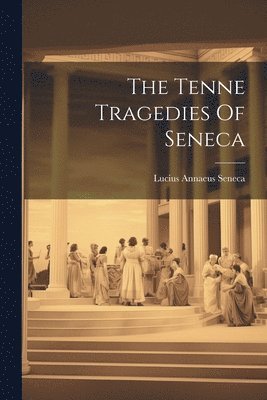 bokomslag The Tenne Tragedies Of Seneca