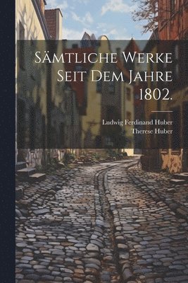 Ludwig Ferdinand Huber, Therese Huber - Sämtliche Werke seit dem Jahre 1802., Häftad