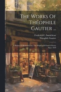 bokomslag The Works Of Thophile Gautier ...