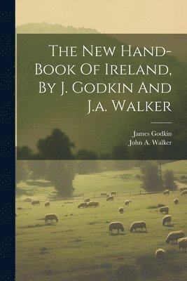 bokomslag The New Hand-book Of Ireland, By J. Godkin And J.a. Walker