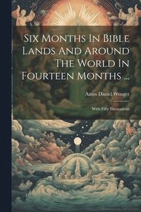 bokomslag Six Months In Bible Lands And Around The World In Fourteen Months ...