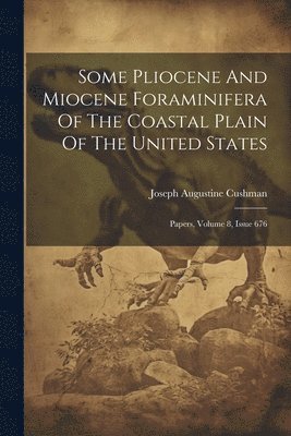 Joseph Augustine Cushman - Some Pliocene And Miocene Foraminifera Of The Coastal Plain Of The United States, Häftad
