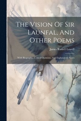 James Russell Lowell - Vision Of Sir Launfal, And Other Poems, Häftad