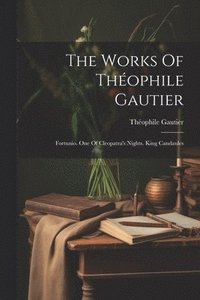 bokomslag The Works Of Thophile Gautier