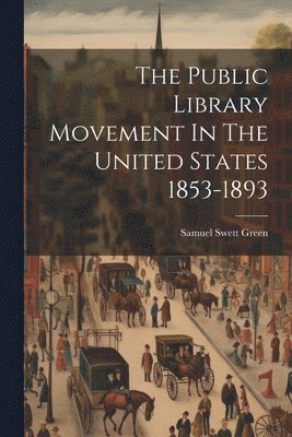 bokomslag The Public Library Movement In The United States 1853-1893