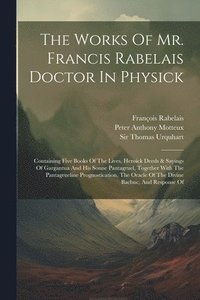 bokomslag The Works Of Mr. Francis Rabelais Doctor In Physick