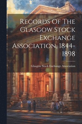 bokomslag Records Of The Glasgow Stock Exchange Association, 1844-1898