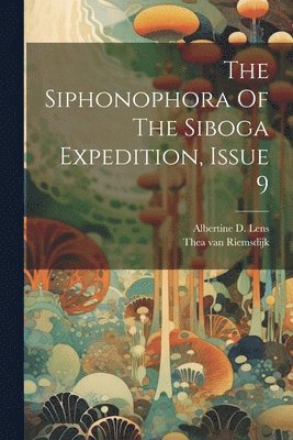 bokomslag The Siphonophora Of The Siboga Expedition, Issue 9