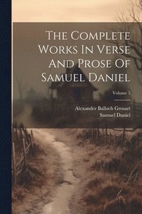 bokomslag The Complete Works In Verse And Prose Of Samuel Daniel; Volume 5