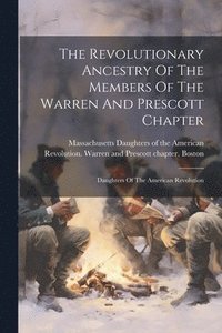 bokomslag The Revolutionary Ancestry Of The Members Of The Warren And Prescott Chapter