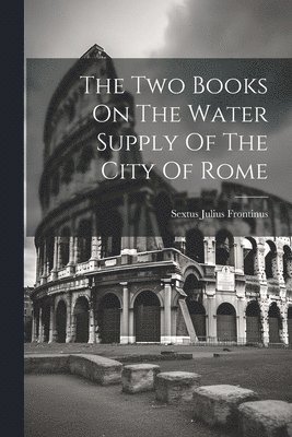 bokomslag The Two Books On The Water Supply Of The City Of Rome