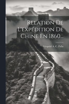 Relation De L'expdition De Chine En 1860... 1