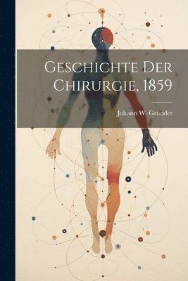 Johann W Gründer, Johann W. Gründer - Geschichte der Chirurgie, 1859, Häftad