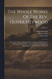 bokomslag The Whole Works Of The Rev. Oliver Heywood